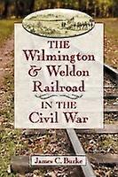 The Wilmington & Weldon Railroad in the Civil War