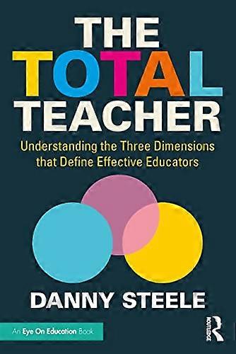 The Total Teacher: Understanding the Three Dimensions that Define Effective Educators