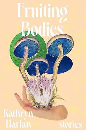 Fruiting Bodies: Stories