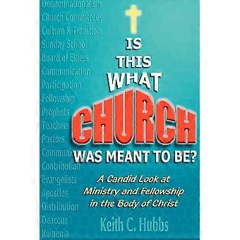 Is That What Church Was Meant To Be A Candid Look At Ministry And Fellowship In - Keith C. Hubbs - Paperback - en Book