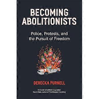 Becoming Abolitionists Police Protest and the Pursuit of Freedom
