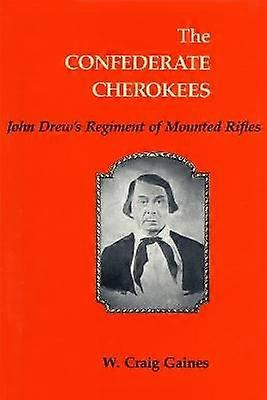 The Confederate Cherokees - John Drew`s Regiment of Mounted Rifles