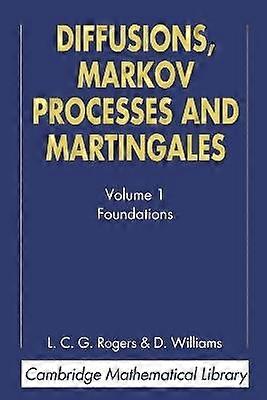 Diffusions Markov Processes and Martingales Volume 1 Foundations Cambridge Mathematical Library