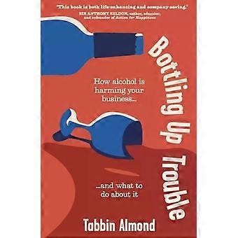 Engarrafando os problemas: como o álcool está prejudicando seus negócios e o que fazer a respeito - Tabbin Almond