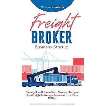 Freight Broker Business Startup Step-by-step Guide To Start Grow And Run Your - Clement Harrison - Hardcover - en Book