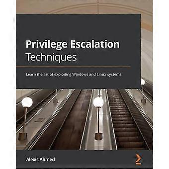 Privilege Escalation Techniques Learn The Art Of Exploiting Windows And Linux Sy - Alexis Ahmed - Paperback - en Book