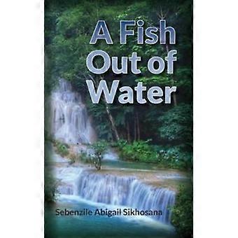 A Fish Out Of Water - Sebenzile Abigail Sikhosana