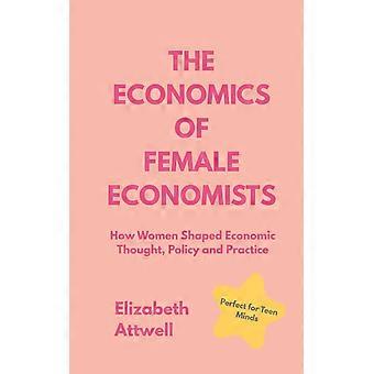 The economics of female economists how women shaped economic thought, policy and practice