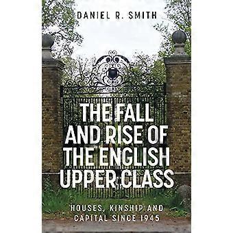 The Fall and Rise of the English Upper Class Houses Kinship and Capital Since 1945