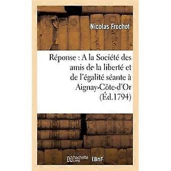 Rponse A La Socit Des Amis De La Libert Et De L'galit Sante Aignay-cte-d'or - Nicolas Frochot - Paperback - English Book - History