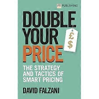 Double Your Price: The Strategy and Tactics of Smart Pricing