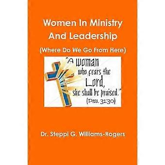 Women In Ministry And Leadership Where Do We Go From Here - Dr. Steppi G. Williams-Rogers - Paperback - en Book