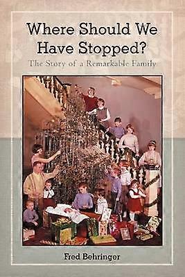 Where Should We Have Stopped The Story of a Remarkable Family