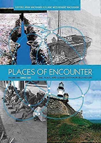 Places of Encounter Volume 2: Time Place and Connectivity in World History Volume Two: Since 1500