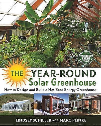 The Year Round Solar Greenhouse: How to Design and Build a Net Zero Energy Greenhouse
