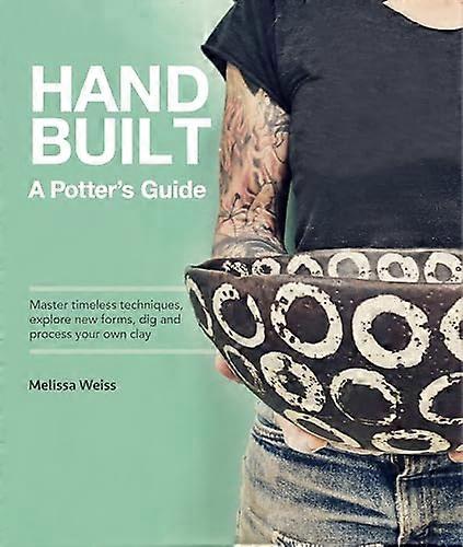 Handbuilt, a Potter's  Guide: Master Timeless  Techniques, Explore New  Forms, Dig and Process  Your Own Clay