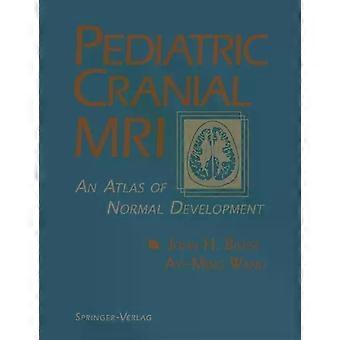 Pediatric Cranial Mri An Atlas Of Normal Development - John H. Bisese