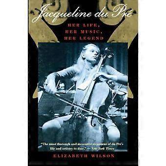 Jacqueline du Pré: Ihr Leben, ihre Musik, ihre Legende