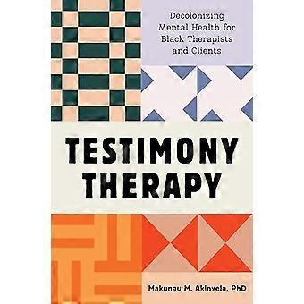 Testimony Therapy Decolonizing Mental Health for Black Therapists and Clients