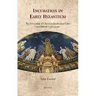 Incubation in early byzantium the formation of christian incubation cults and miracle collections