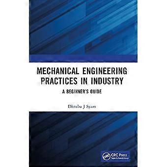 Mechanical Engineering Practices in Industry A Beginners Guide