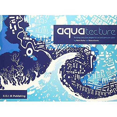 Aquatecture: Buildings Designed to Live and Work with Water