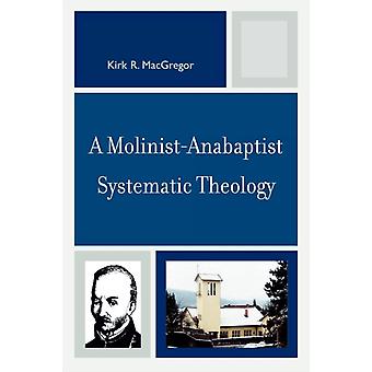 Molinist-anabaptist Systematic Theology - Kirk R. MacGregor