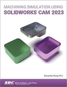 Machining Simulation Using Solidworks Cam 2023 - Kuang-Hua Chang - Technical design - SDC Publications - Paperback