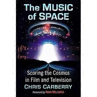 The Music Of Space Scoring The Cosmos In Film And Television - Chris Carberry