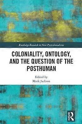 Coloniality Ontology and the Question of the Posthuman