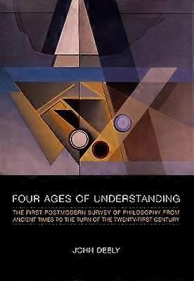 Four Ages of Understanding - The First Postmodern Survey of Philosophy from Ancient Times to the Turn of the Twenty-First Century