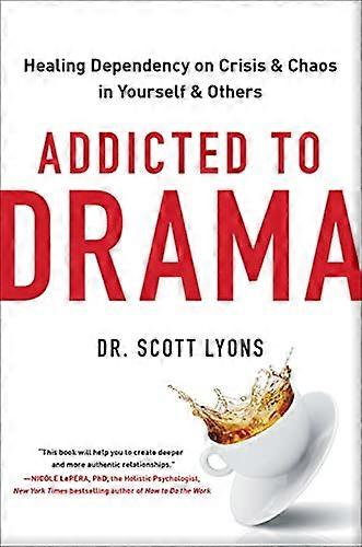 Addicted to Drama: Healing Dependency on Crisis and Chaos in Yourself and Others