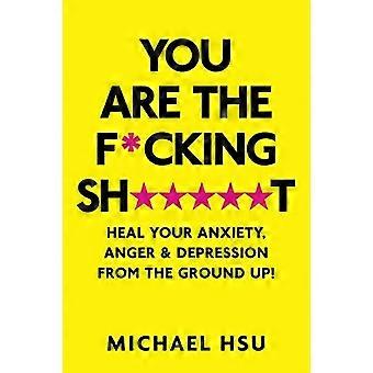 Du bist der verdammte*****t: Heile deine Angst, Wut und Depression von Grund auf!