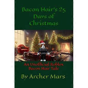 Bacon Hairs 25 dager med jul En uoffisiell Roblox Bacon Hair-fortelling