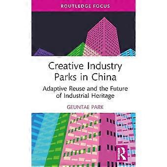 Creative Industry Parks in China Adaptive Reuse and the Future of Industrial Heritage