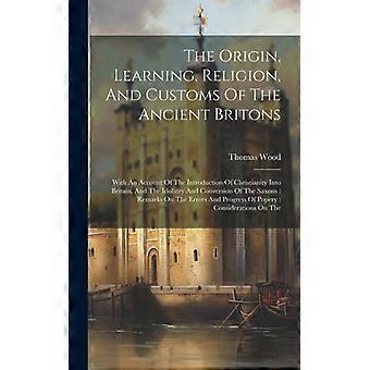 The Origin Learning Religion And Customs Of The Ancient Britons With An - Thomas Wood - Hardcover - English Book - History