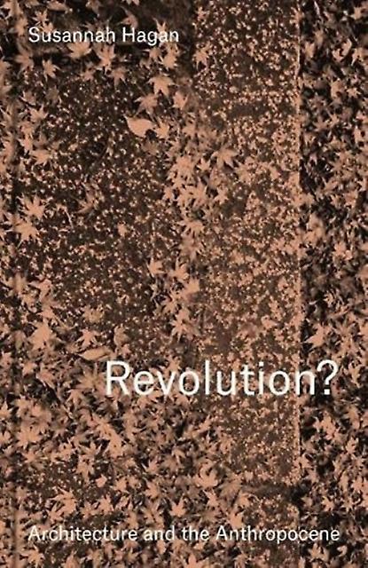 Revolution Architecture And The Anthropocene by Susannah Hagan Paperback Book