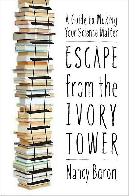 Escape From The Ivory Tower - Nancy Baron - Research methods: general - Island Press - Paperback
