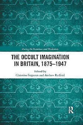 The Occult Imagination in Britain 1875-1947