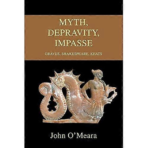 Myth, Depravity, Impasse: Graves, Shakespeare, Keats