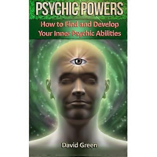 Psychic Powers: How to Find and Develop Your Inner Psychic Abilities