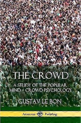 The Crowd: A Study of the Popular Mind   Crowd Psychology