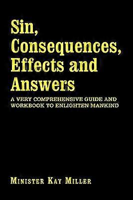 Sin Consequences Effects and Answers A VERY COMPREHENSIVE GUIDE AND WORKBOOK TO ENLIGHTEN MANKIND