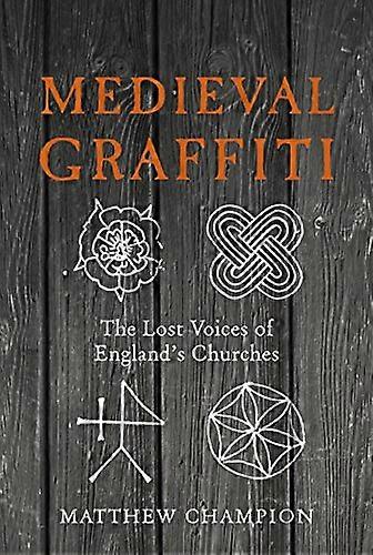 Medieval Graffiti: The Lost Voices of Englands Churches