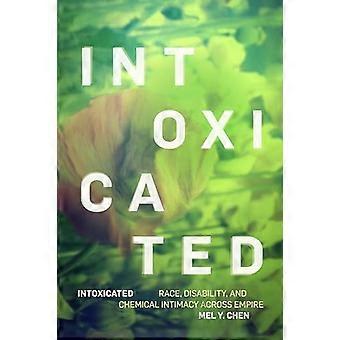 Intoxicated Race Disability and Chemical Intimacy across Empire