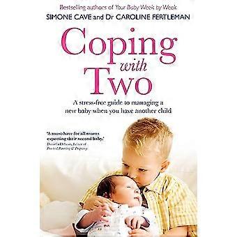 Coping with Two A Stress free Guide to Managing a New Baby When You Have Another Child