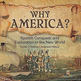 Waarom Amerika? : Spaanse veroveringen en exploratie in de Nieuwe Wereld Graad 7 Amerikaanse geschiedenis voor kinderen