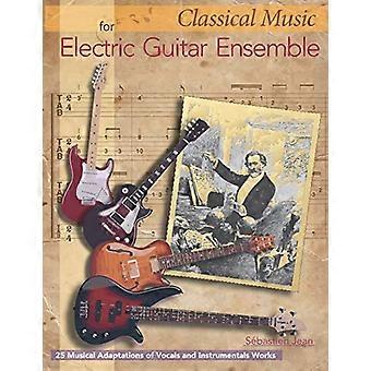 Klassieke muziek voor elektrische gitaar ensemble: 25 muzikale bewerkingen van vocale en instrumentale werken