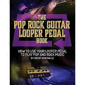 Pop Rock Guitar Looper Pedal Book: Hur du använder din Guitar Looper Pedal för att spela Pop Rock-musik