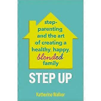 Step Up Step parenting and the art of creating a healthy happy blended family